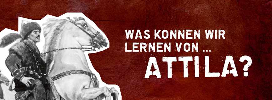 Was können wir lernen von Attila? Attila der Hunnenkönig