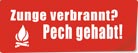 ein schild auf dem geschrieben steht zunge verbrannt.pecht gehabt 